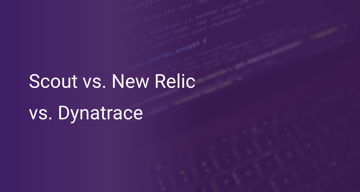 Dynatrace vs. New Relic vs. Scout APM Scout APM Blog