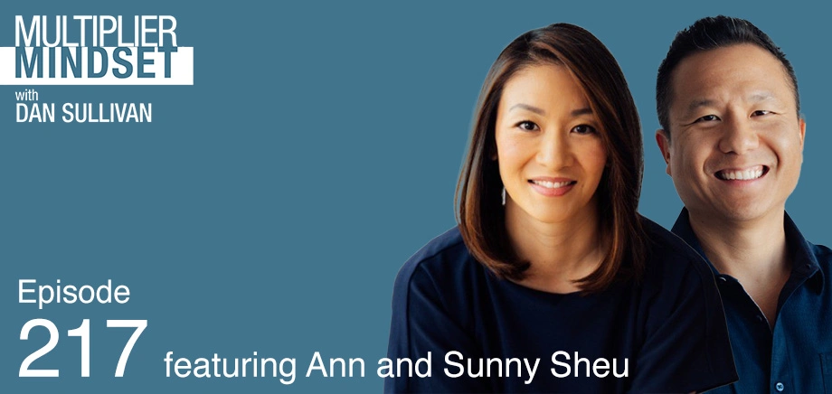 Episode 217 - Multiplier Mindset Podcast With Dan Sullivan Featuring Ann and Sunny Sheu