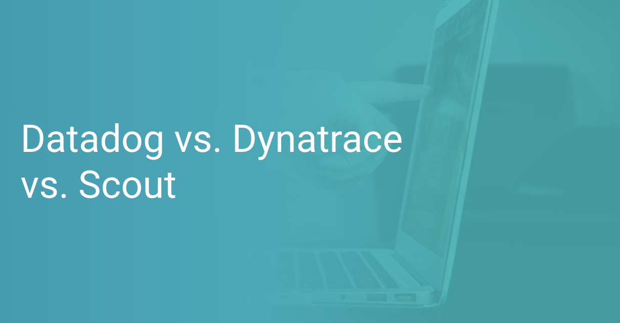 DataDog vs. Dynatrace vs. Scout Scout APM Blog