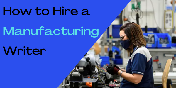 How to Hire a Manufacturing Writer