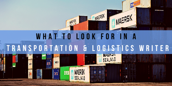 What to Look for in a Transportation & Logistics Writer