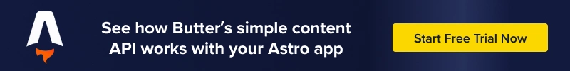 See how Butter's simple content API works with your Astro app. Start Free Trial Now.