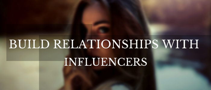 Build relationships with influencers