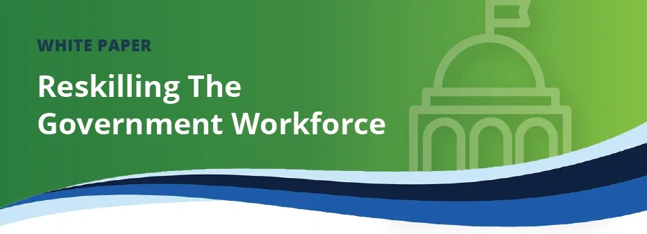 Reskilling The Government Workforce white paper banner with a stylized Capitol building dome on a green-to-blue gradient.