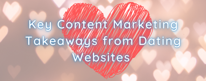 Key Content Marketing Takeaways from Dating Websites 
