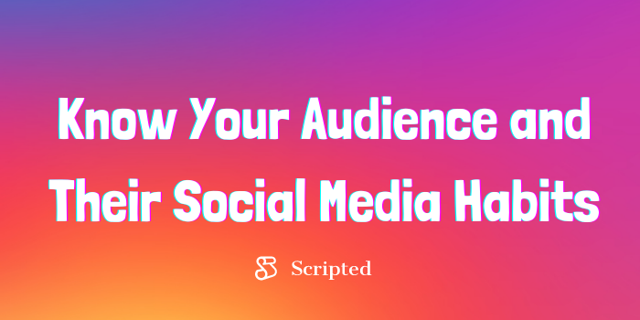 Know Your Audience and Their Social Media Habits