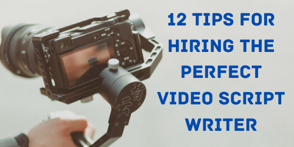 12 Tips for Hiring the Perfect Video Script Writer