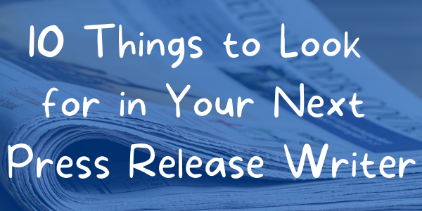 10 Things to Look for in Your Next Press Release Writer