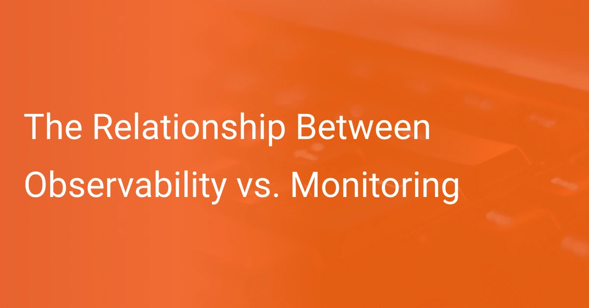 The Relationship Between Observability Vs Monitoring Scout APM Blog