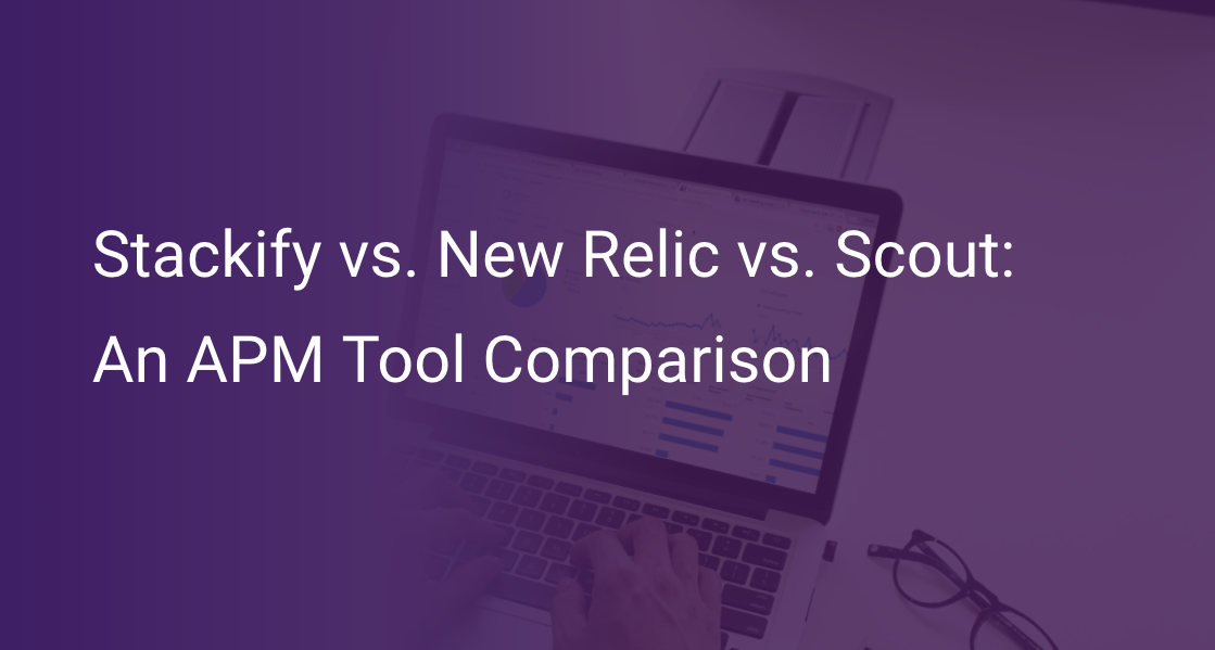 Stackify vs. New Relic vs. Scout APM Tool Comparison Scout APM