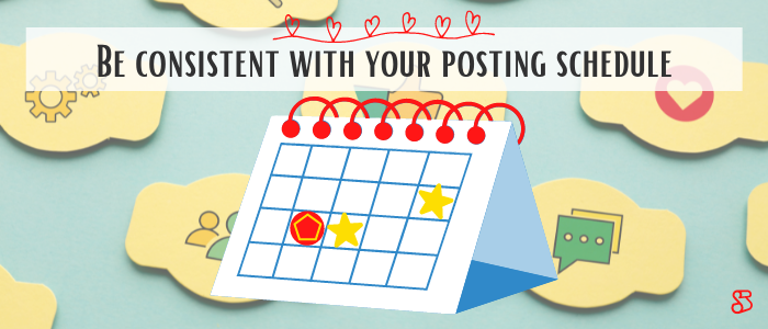 Be consistent with your posting schedule