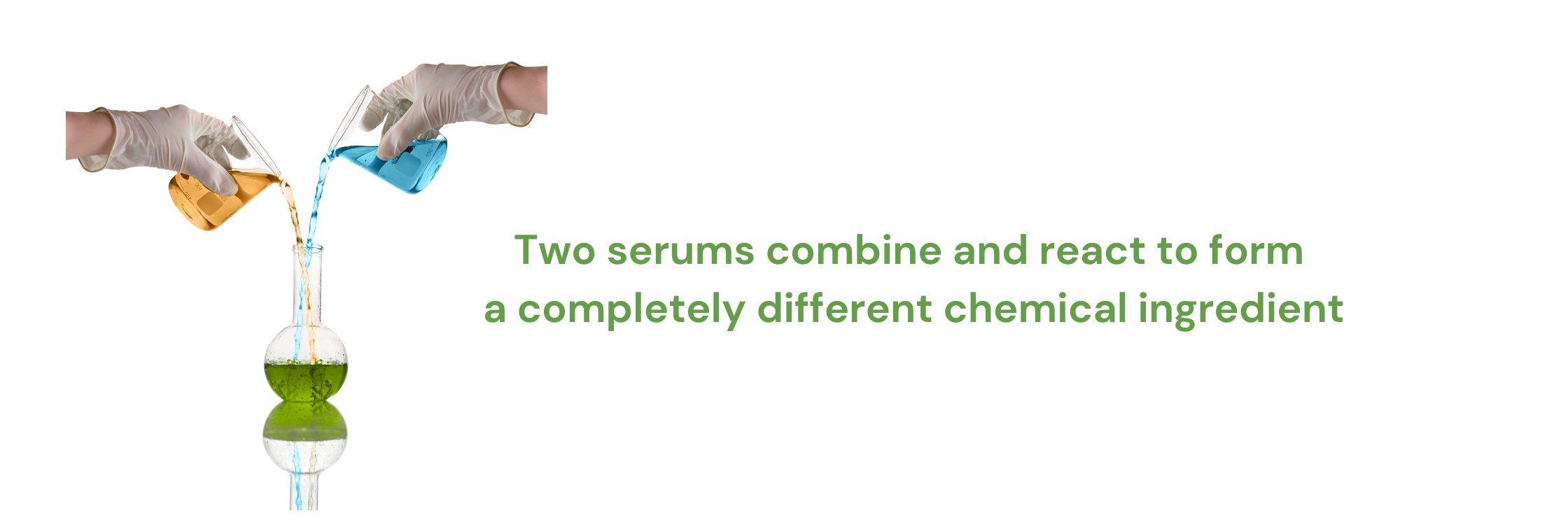 when you put two different serums it mixes to create a different chemical ingredient
