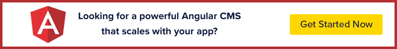 Looking for a powerful Angular CMS that scales with your app? Get started now CTA