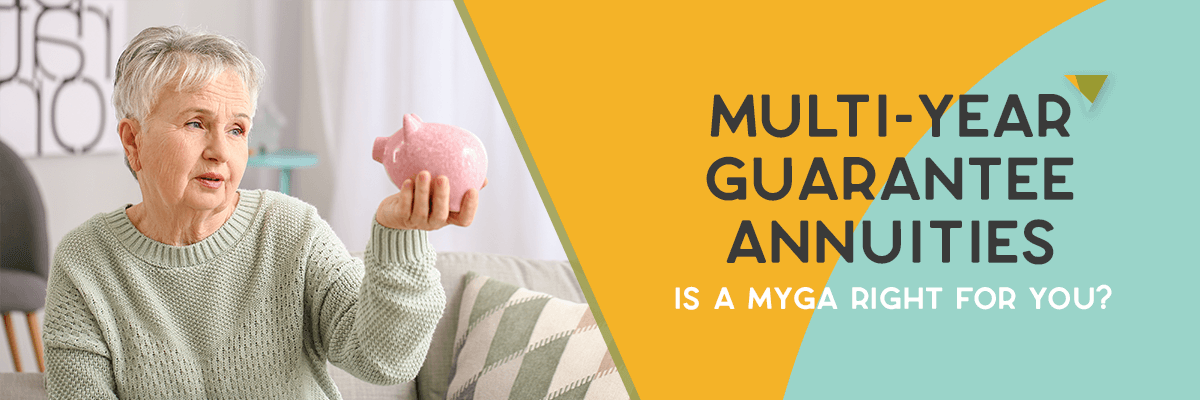 Multi-Year Guarantee Annuities: Is A MYGA Right For You?