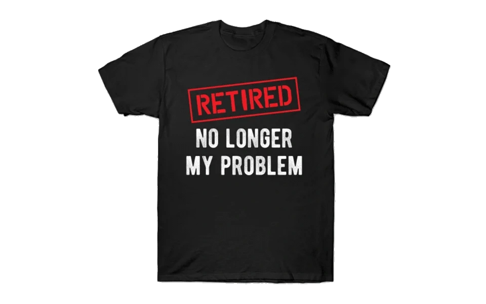no-longer-my-problem-tee-retirement-g...