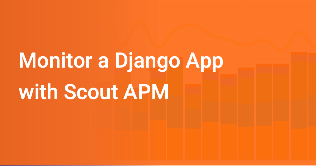 Monitor A Django App With Scout Scout Apm Blog