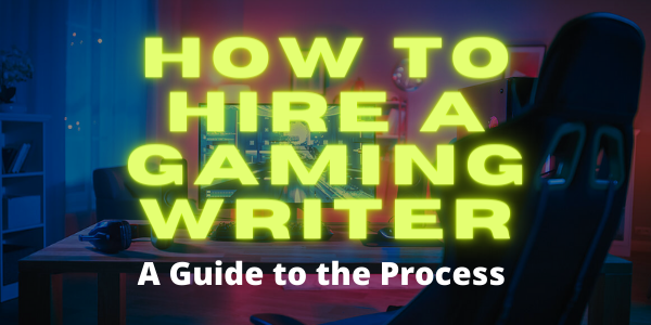 How To Hire a Gaming Writer: A Guide to the Process