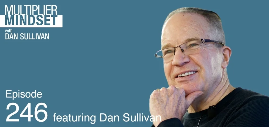 Multiplier Mindset Podcast Episode 246 Featuring Dan Sullivan