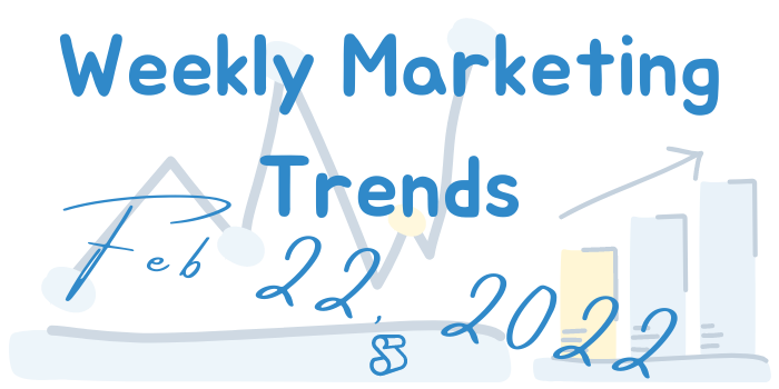 Weekly Marketing Trend February 22, 2022