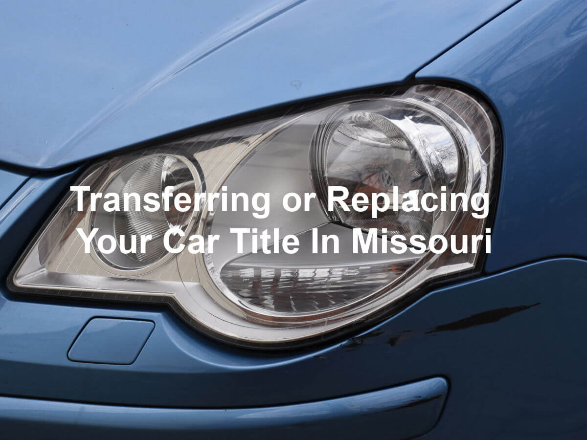 How Do I Transfer Or Replace My Car Title In Missouri?