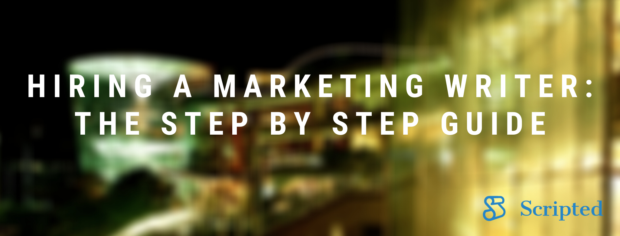 Hiring a Marketing Writer: The Step-by-Step Guide