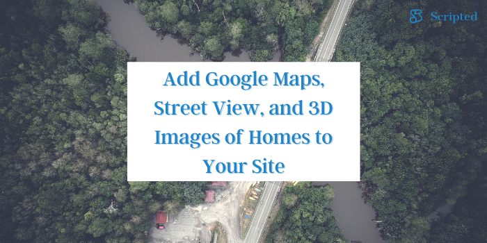 Add Google Maps, Street View, and 3D Images of Homes to Your Site