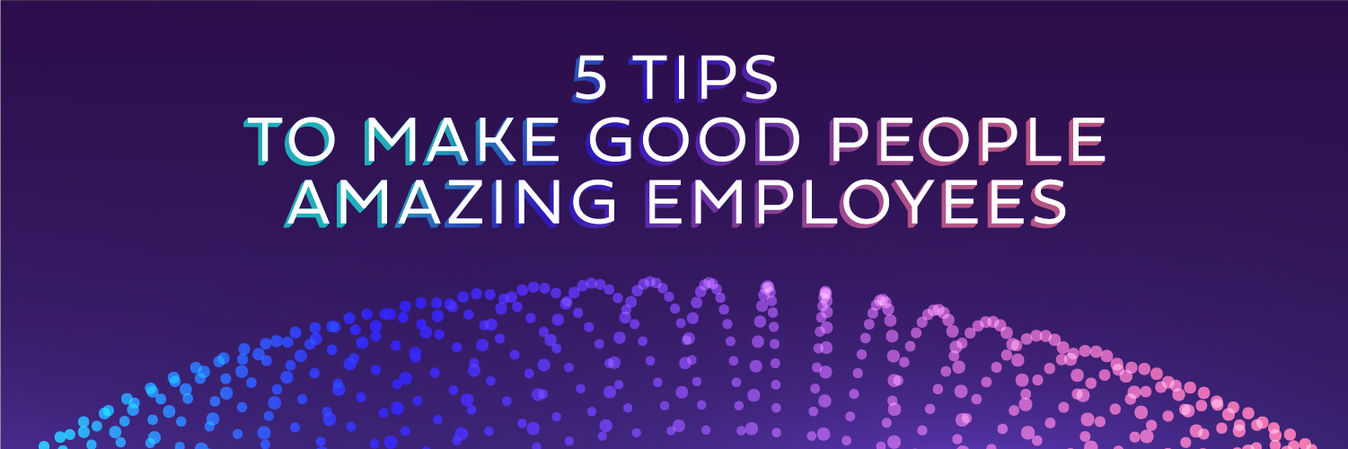 Beyond Training & Compliance - 5 tips to make good people into amazing employees