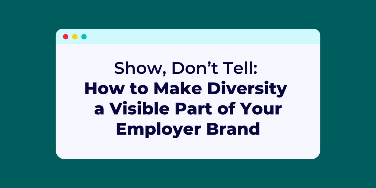 Show, Don’t Tell: How to Make Diversity a Visible Part of Your Employer Brand