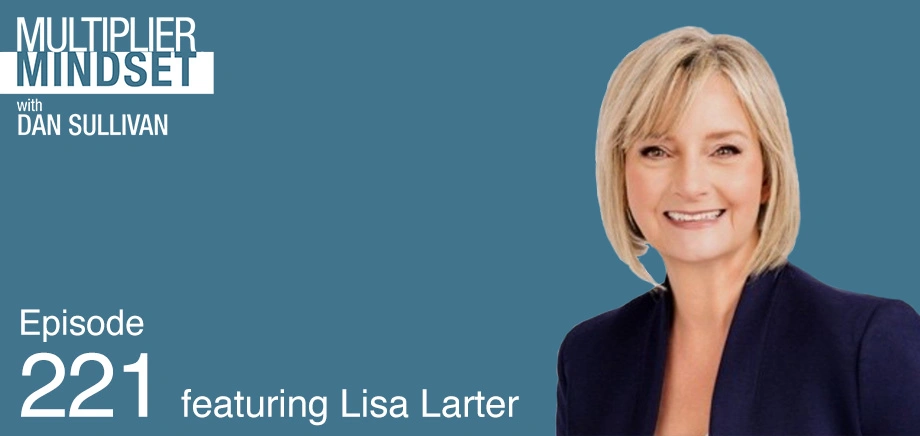 Episode 221 - Multiplier Mindset Podcast With Dan Sullivan Featuring Lisa Larter