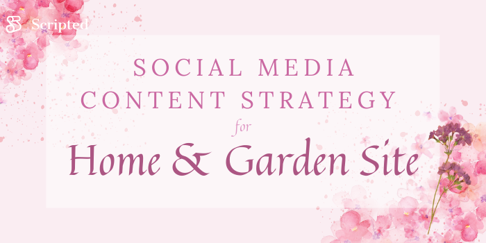 Social Media Content Strategy for Your Home & Garden Site