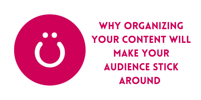 Why Organizing Your Content Will Make Your Audience Stick Around [Interview]