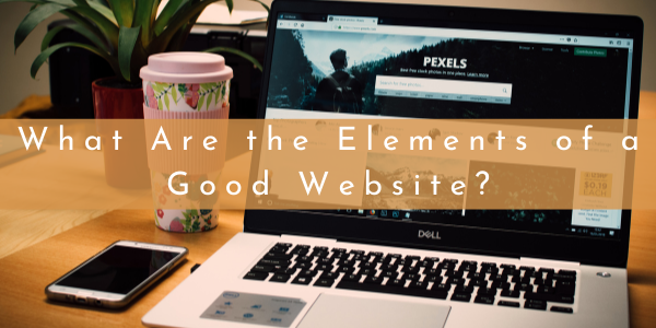 What Are the Elements of a Good Website?