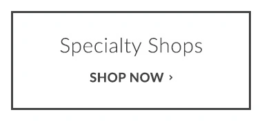 Shop Our Specialty Shops