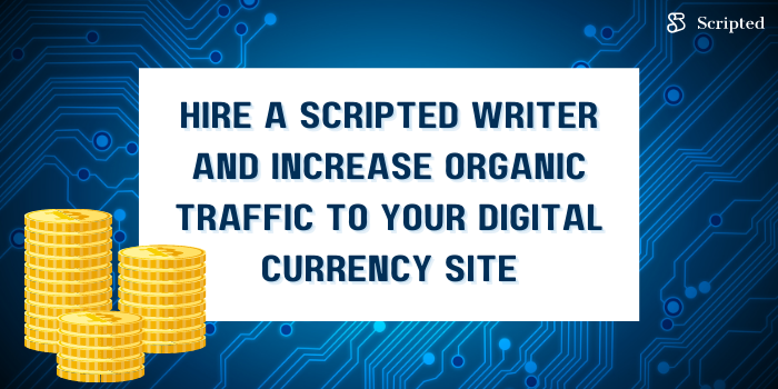 Hire a Scripted Writer and Increase Organic Traffic to Your Digital Currency Site