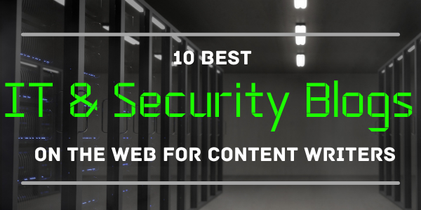 10 Best IT & Security Blogs on the Web for Content Writers