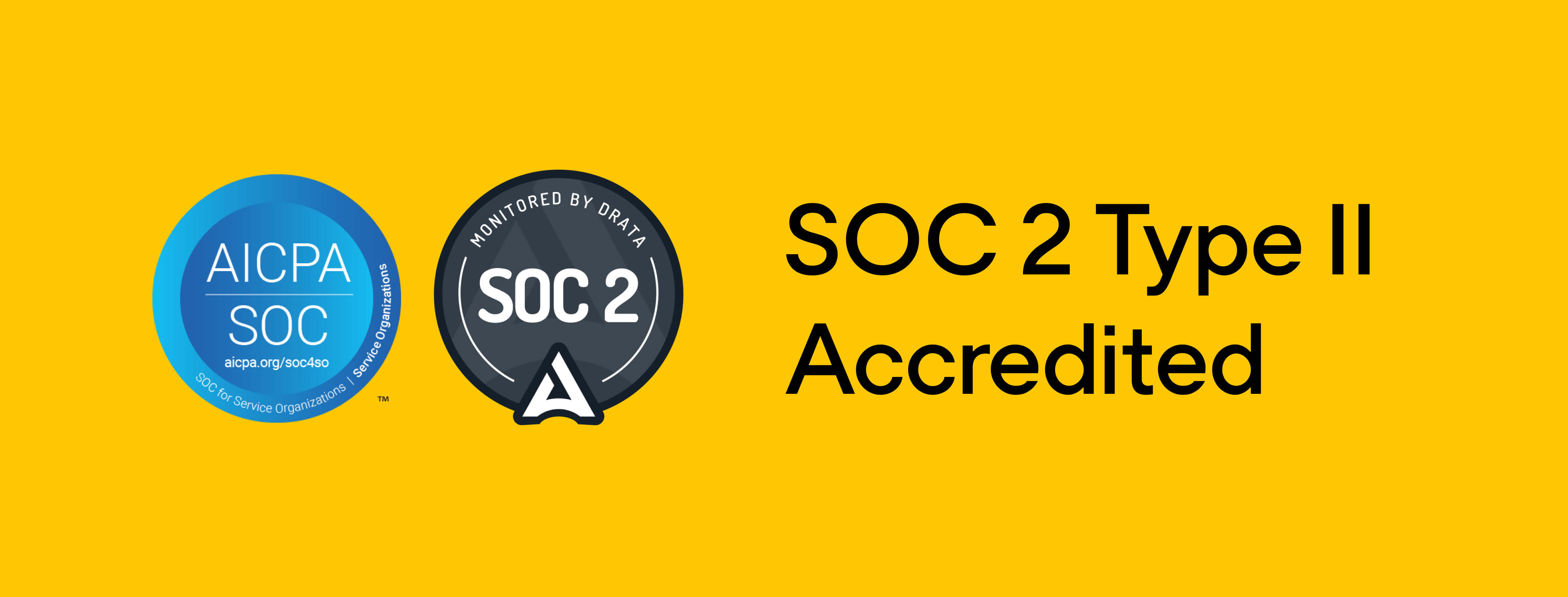 AICPA SOC seal and a badge that reads: Monitored by Drata SOC 2. Followed by text that reads: SOC 2 Type II Accredited