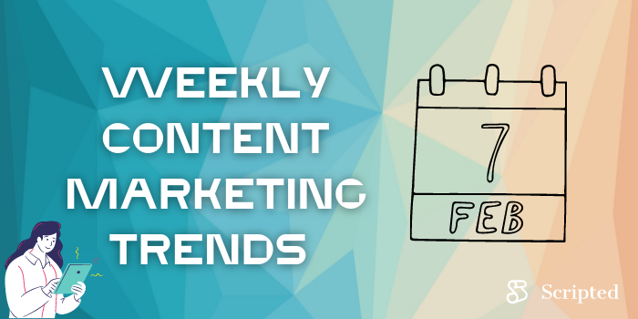 Weekly Content Marketing Trends February 7, 2022