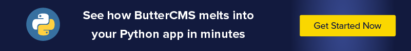 See how ButterCMS melts into your Python app in minutes. Get Started Now. 