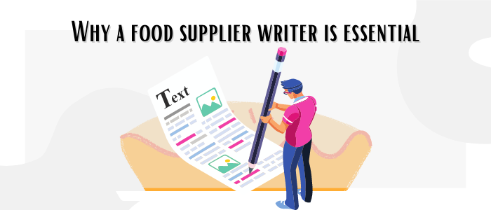Why a food supplier writer is essential to your content strategy