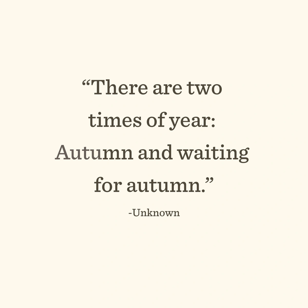 There are two times of year: Autumn and waiting for autumn
