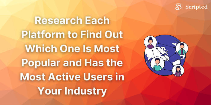 Research Each Platform to Find Out Which One Is Most Popular and Has the Most Active Users in Your Industry