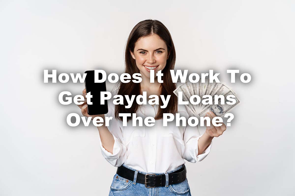woman with payday loan cash and holding phone how does it work to get payday loans over the phone?