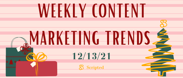 Weekly Content Marketing Trends 12/13/21