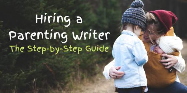 Hiring a Parenting Writer: The Step-by-Step Guide