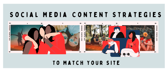 Social Media Content Strategies To Match Your Site