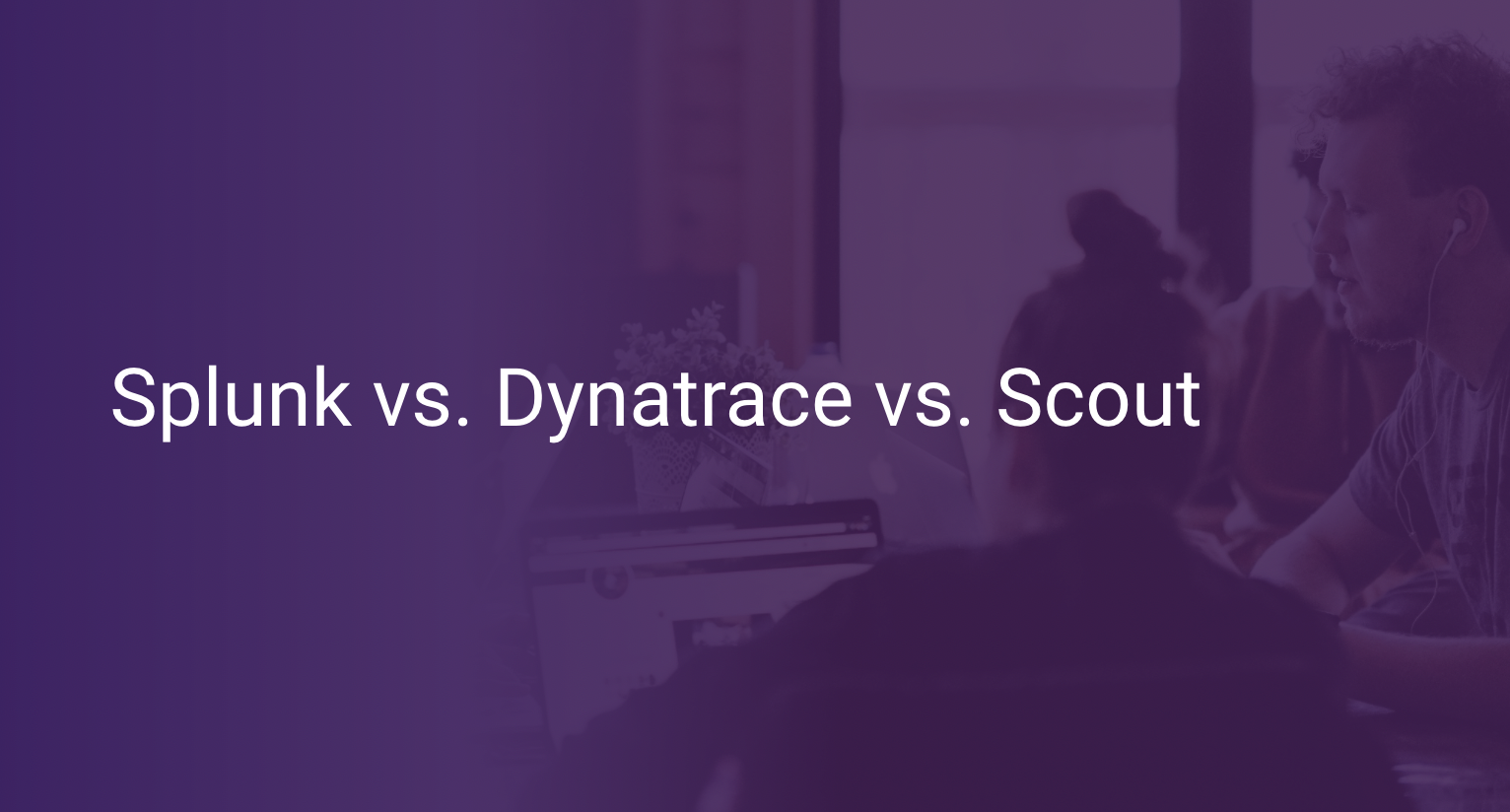 Splunk vs. Dynatrace vs. Scout Scout APM Blog