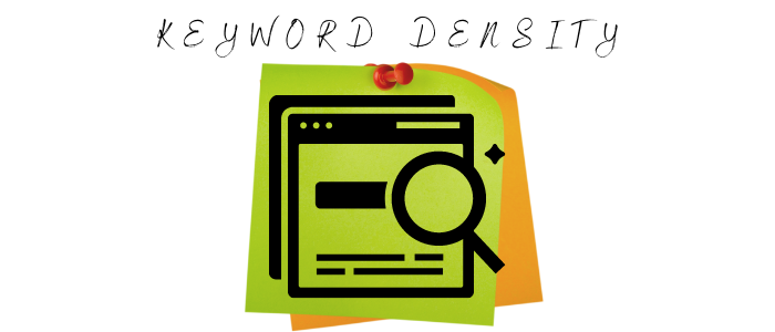 Keep keyword density in mind, but don’t focus on it