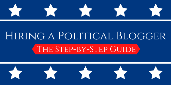 Hiring a Political Blogger: The Step-by-Step Guide