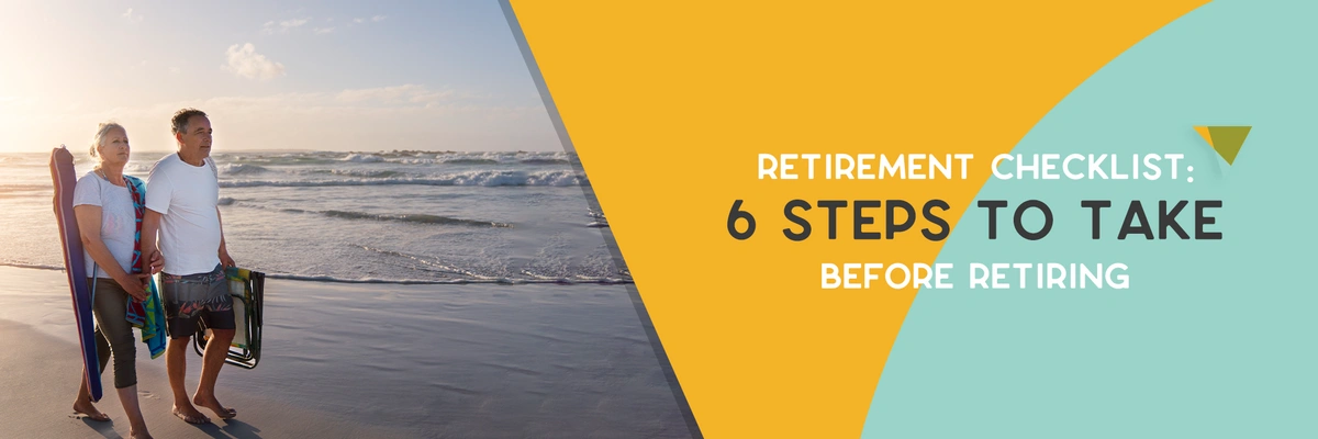 Retirement Checklist: 6 Steps To Take Before Retiring