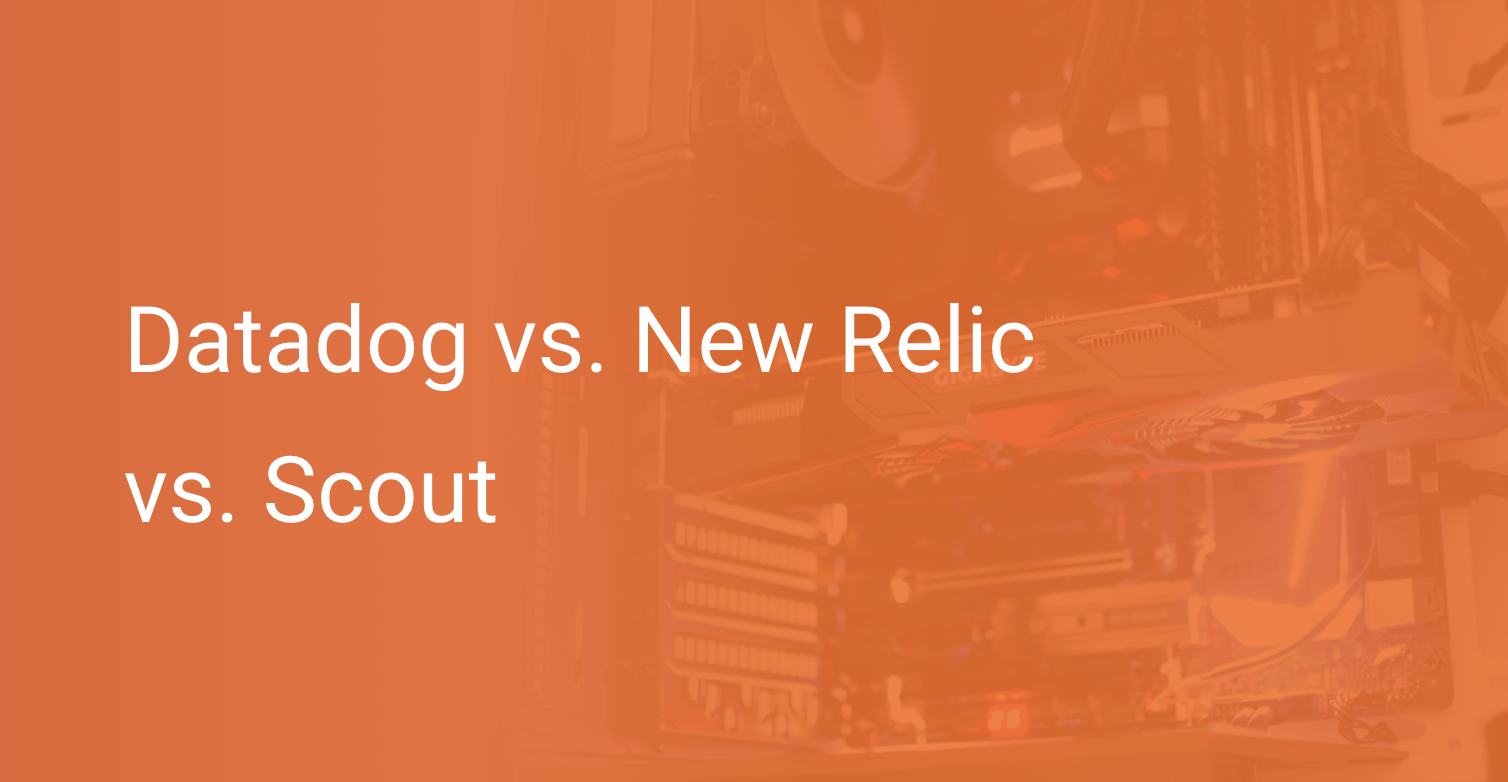 Datadog vs. New Relic vs. Scout Scout APM Blog